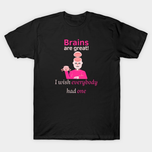 Brains are great. I wish everybody had one T-Shirt by Statement-Designs